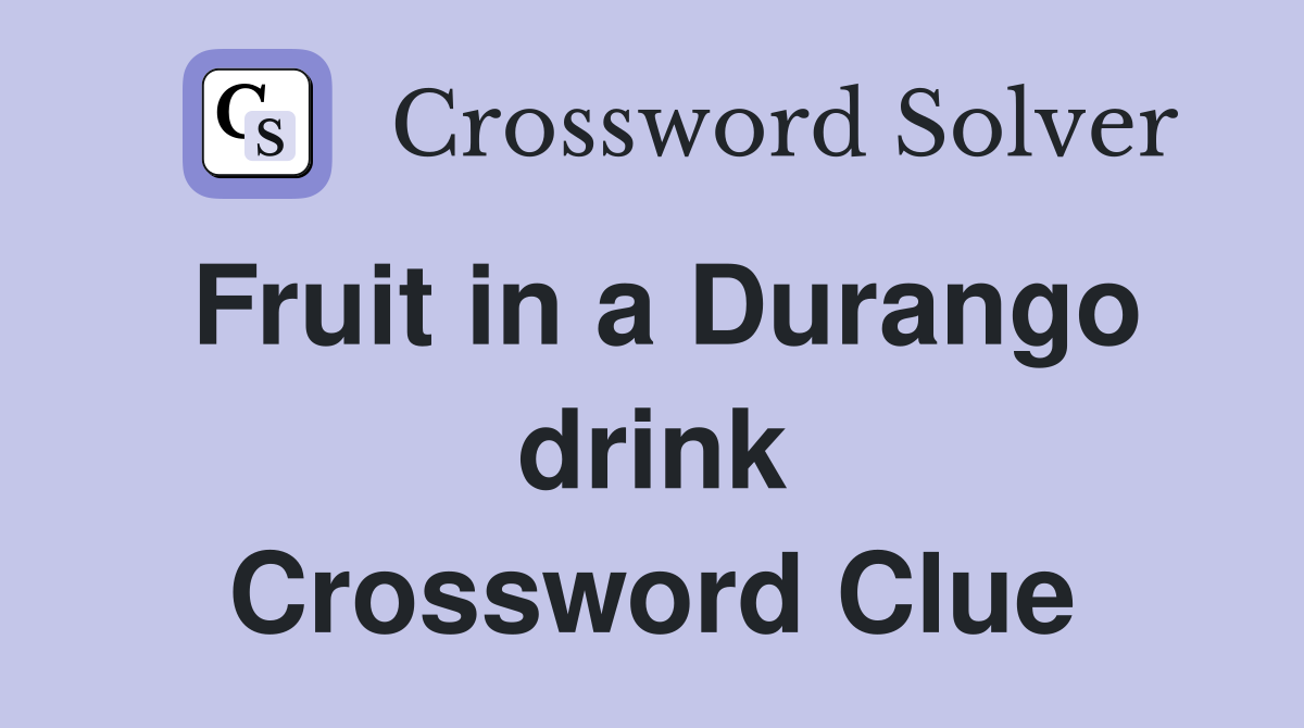 Fruit in a Durango drink Crossword Clue