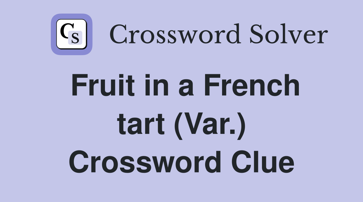 Fruit in a French tart (Var.) Crossword Clue