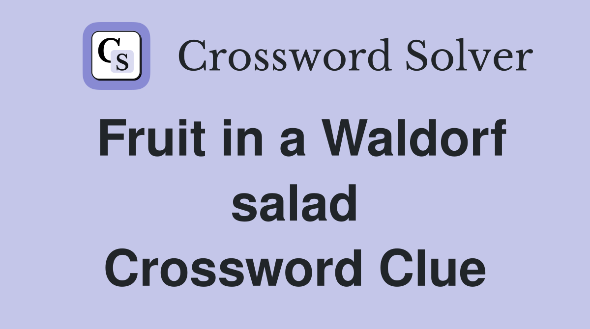 Fruit in a Waldorf salad Crossword Clue