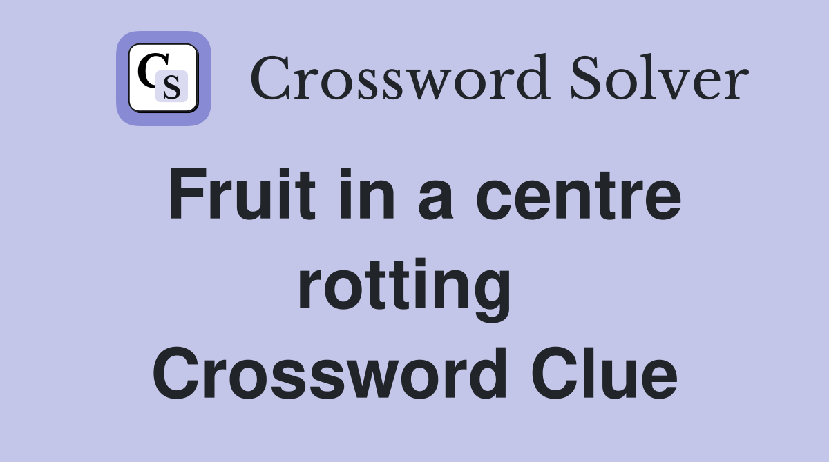 Fruit in a centre rotting  Crossword Clue