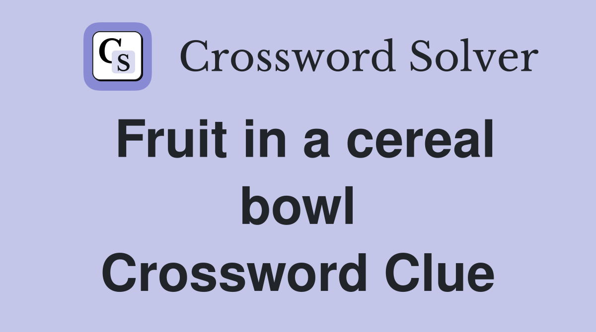 Fruit in a cereal bowl Crossword Clue