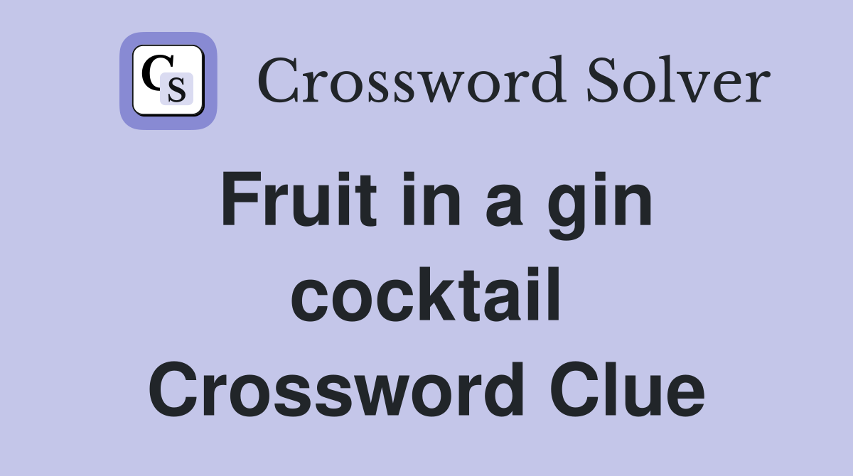 Fruit in a gin cocktail Crossword Clue