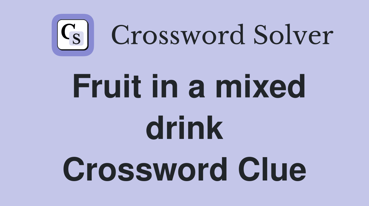 Fruit in a mixed drink Crossword Clue