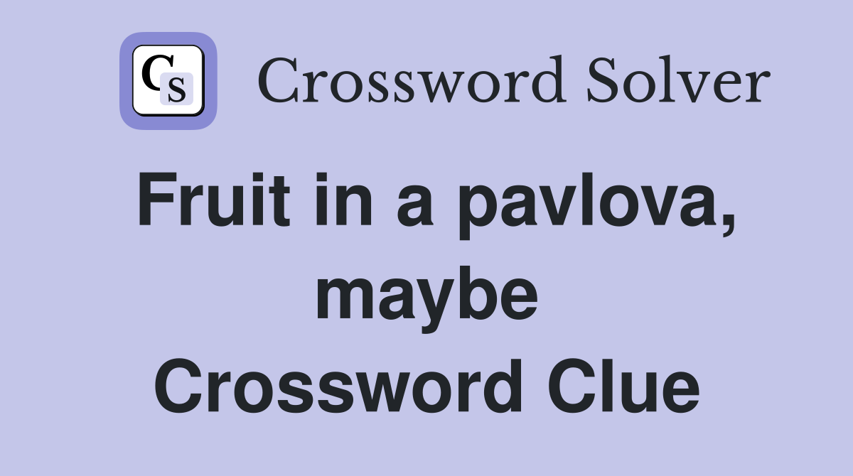 Fruit in a pavlova, maybe Crossword Clue
