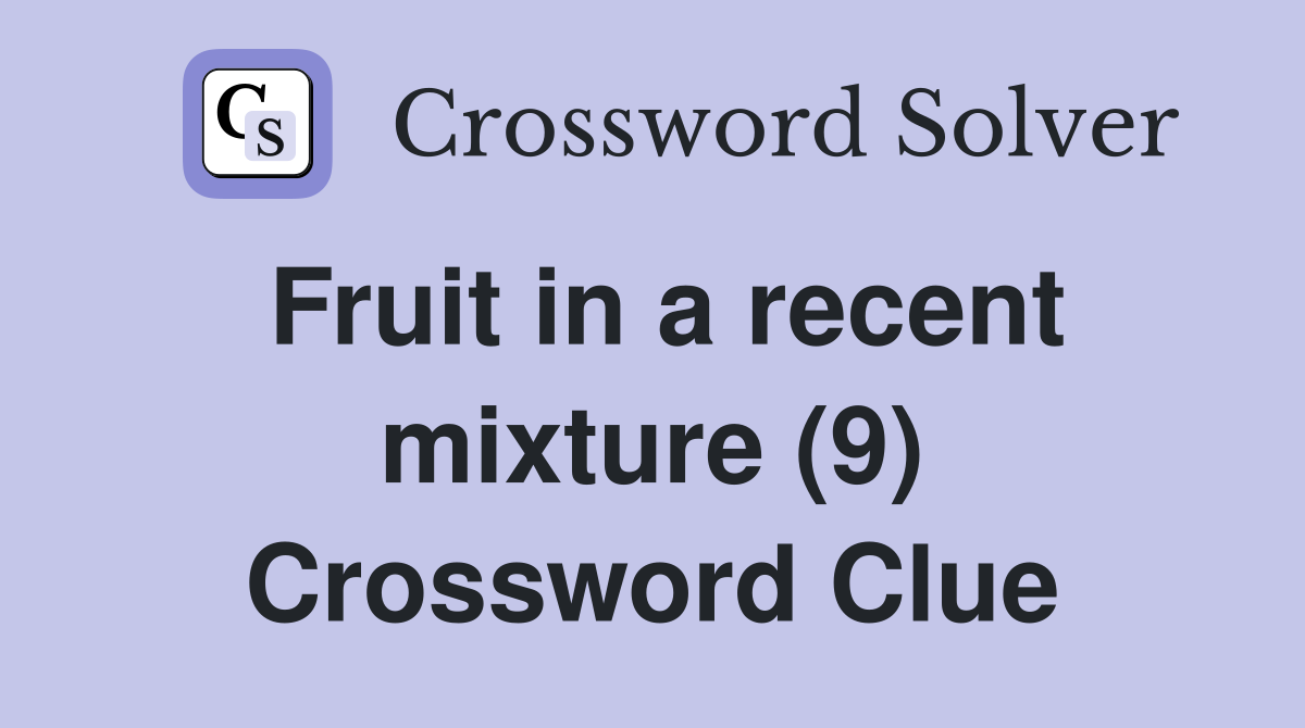 Fruit in a recent mixture (9) Crossword Clue