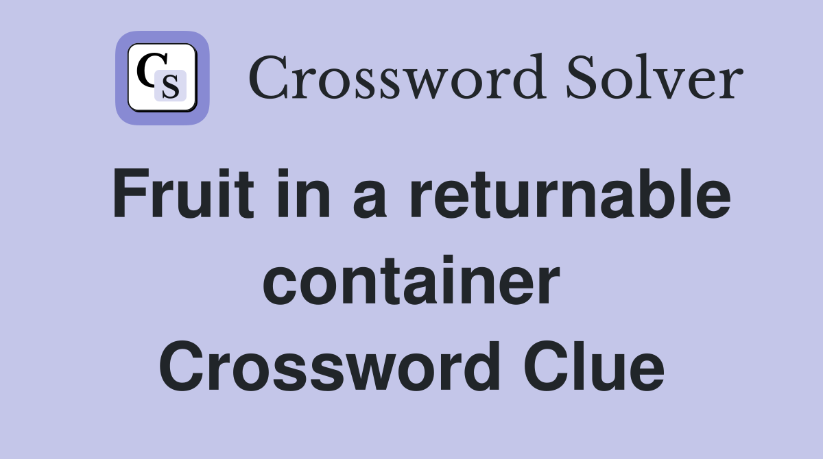 Fruit in a returnable container Crossword Clue