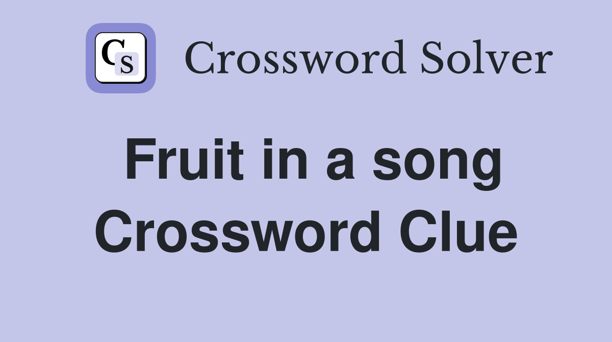 Fruit in a song Crossword Clue