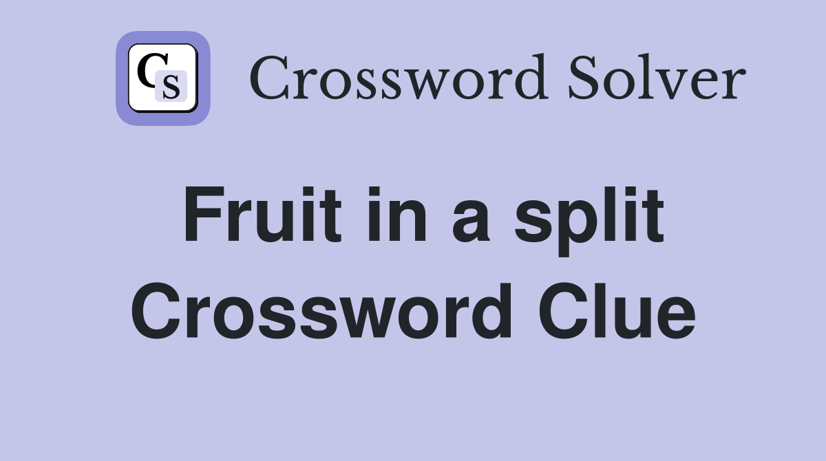 Fruit in a split Crossword Clue