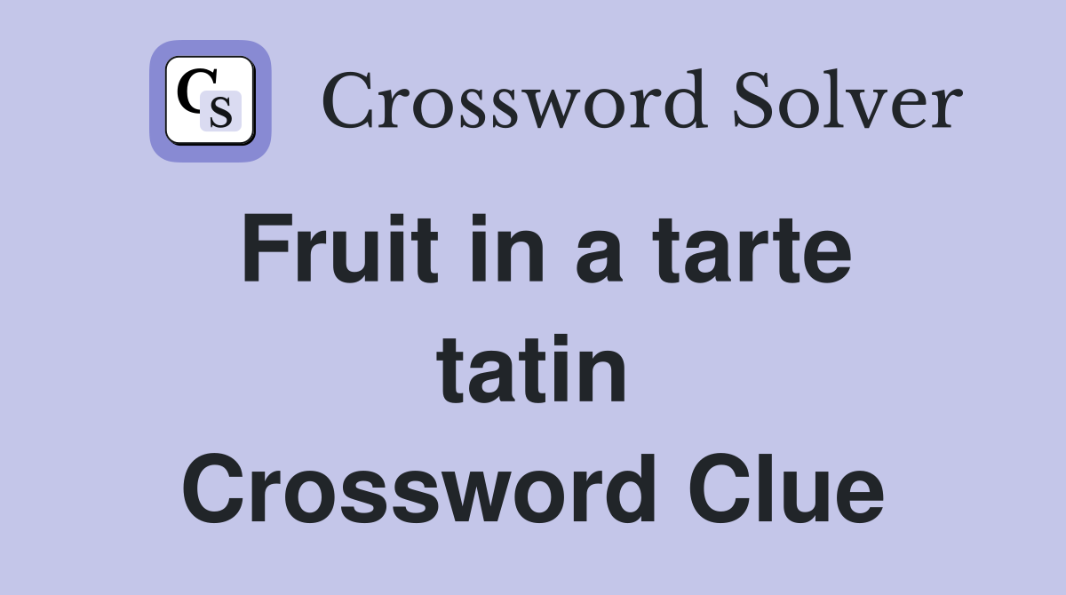 Fruit in a tarte tatin Crossword Clue