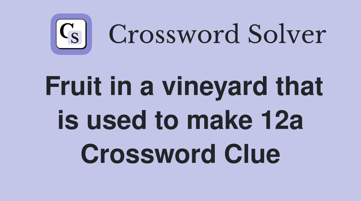 Fruit in a vineyard that is used to make 12a Crossword Clue