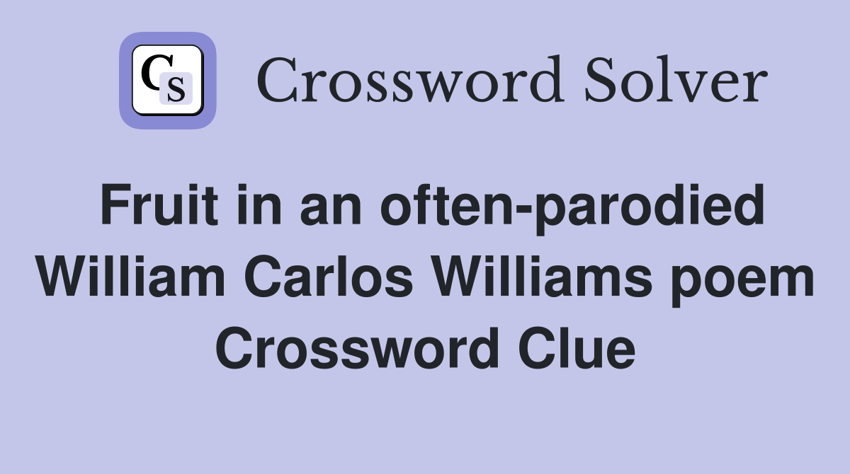 Fruit in an often-parodied William Carlos Williams poem Crossword Clue