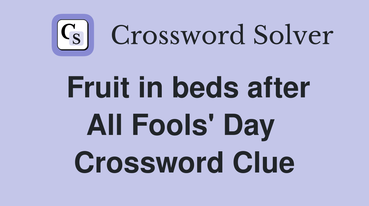 Fruit in beds after All Fools' Day  Crossword Clue