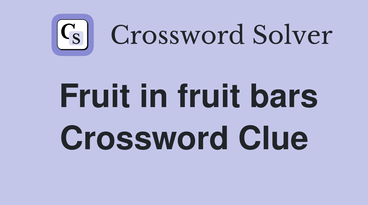 Fruit in fruit bars Crossword Clue