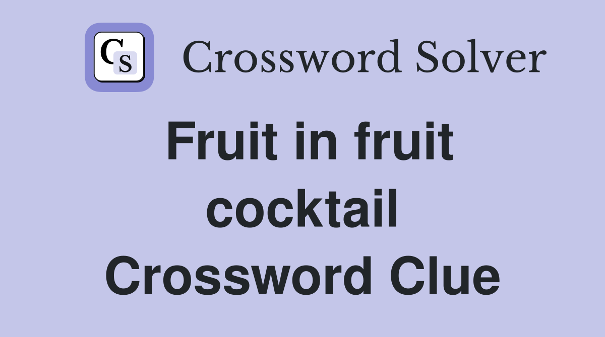 Fruit in fruit cocktail Crossword Clue