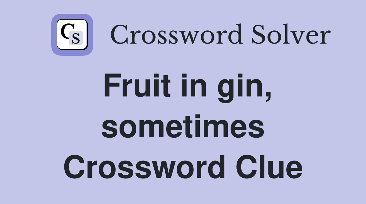 Fruit in gin, sometimes Crossword Clue