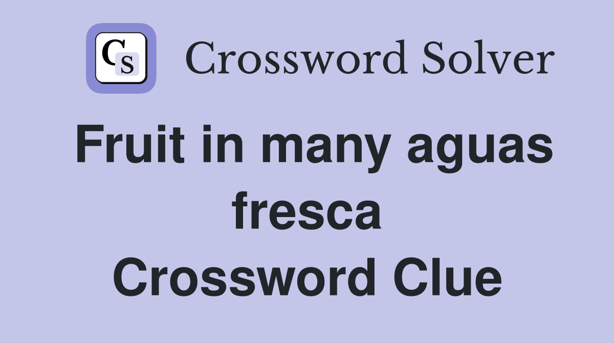 Fruit in many aguas fresca Crossword Clue