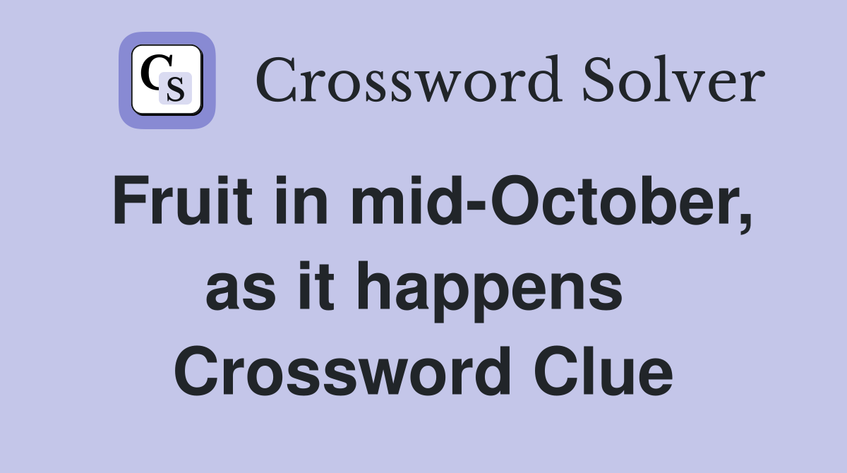 Fruit in mid-October, as it happens  Crossword Clue