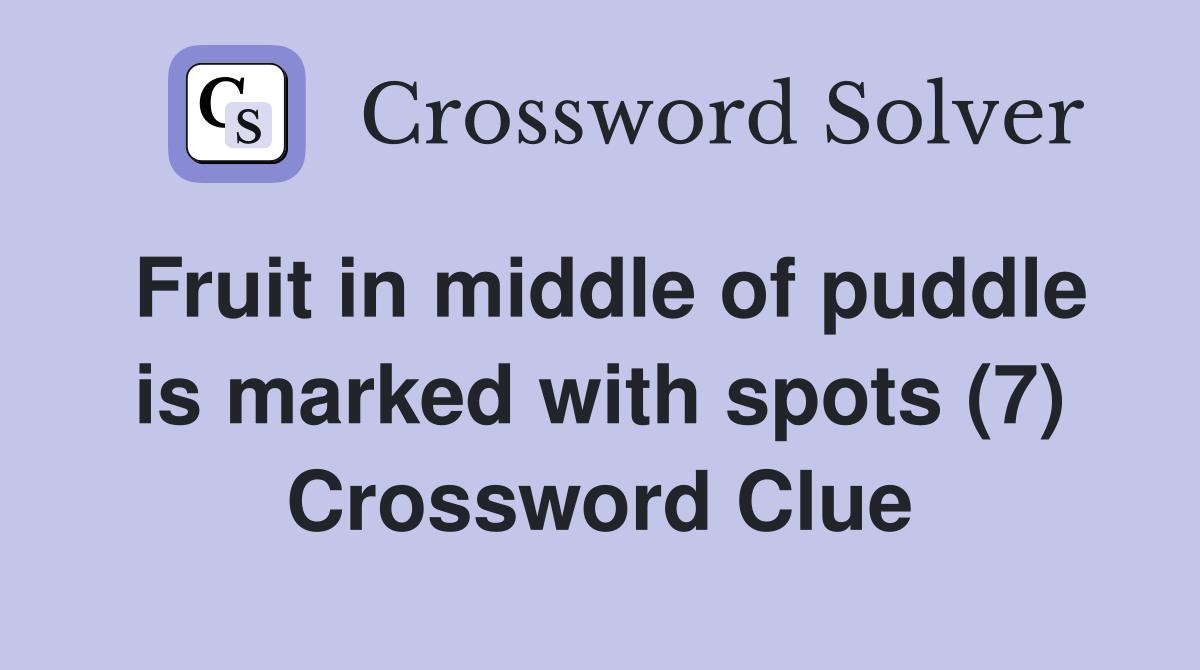 Fruit in middle of puddle is marked with spots (7) Crossword Clue