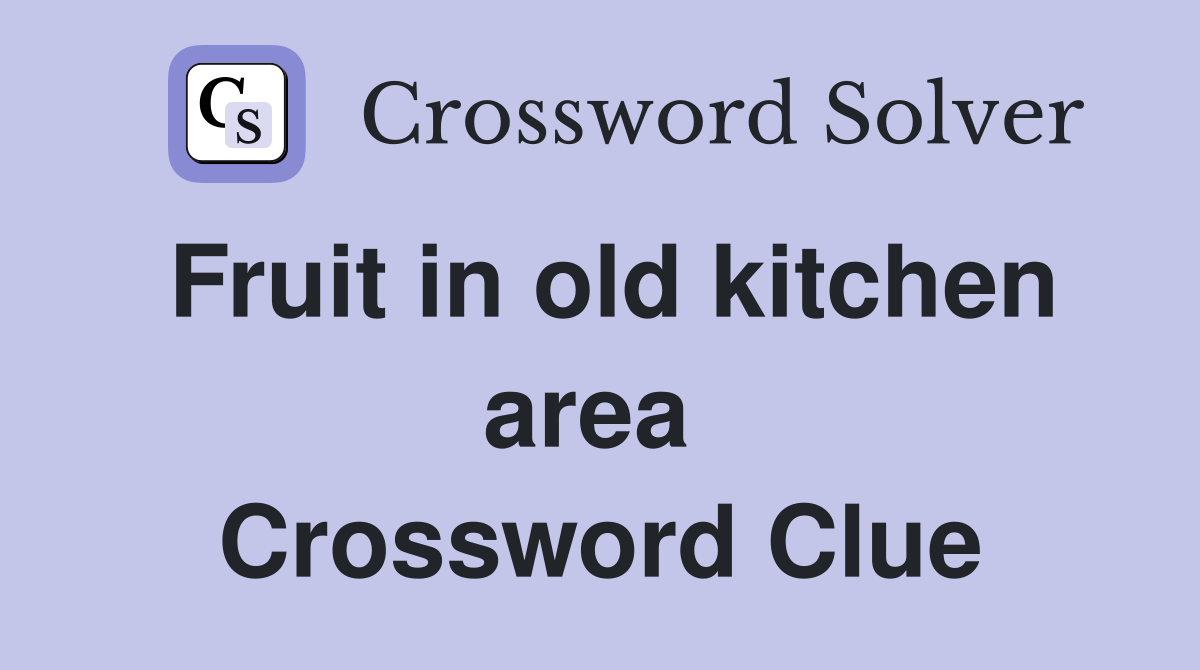 Fruit in old kitchen area  Crossword Clue