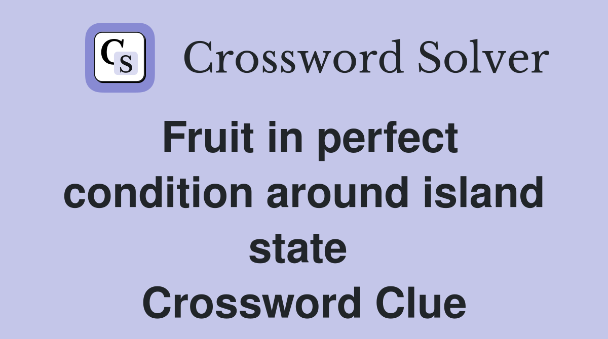 Fruit in perfect condition around island state  Crossword Clue