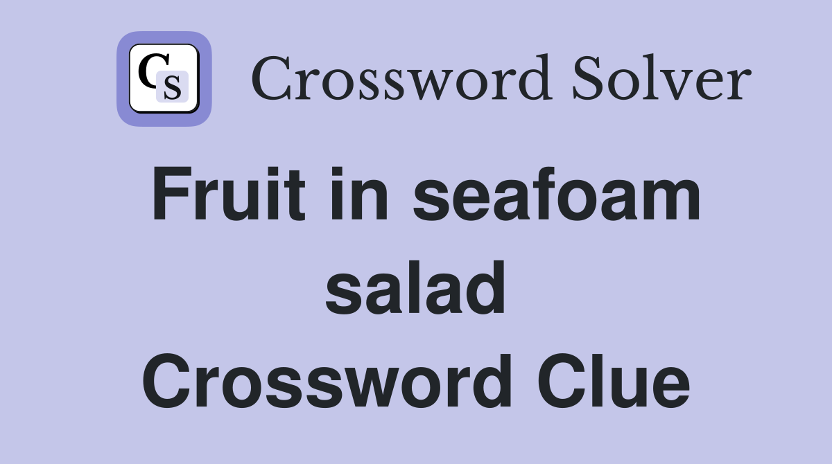 Fruit in seafoam salad Crossword Clue