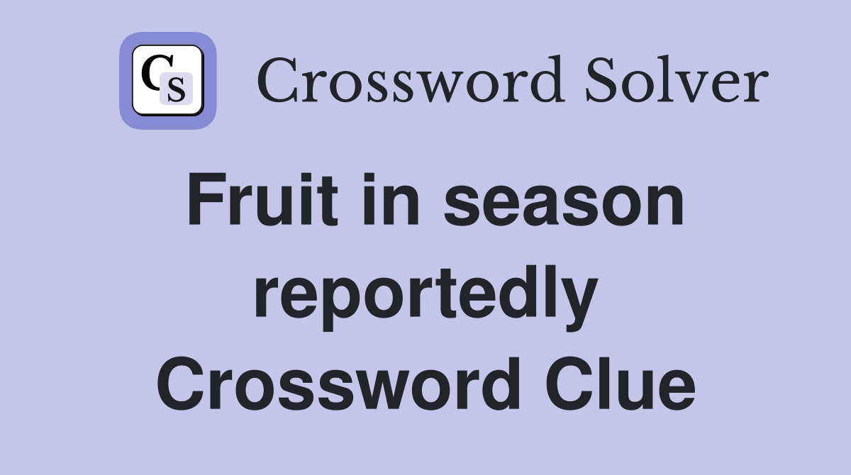 Fruit in season reportedly Crossword Clue
