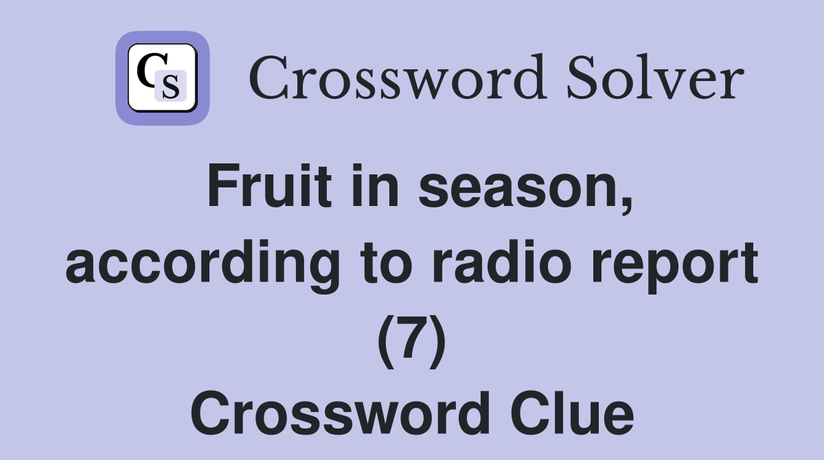 Fruit in season, according to radio report (7) Crossword Clue
