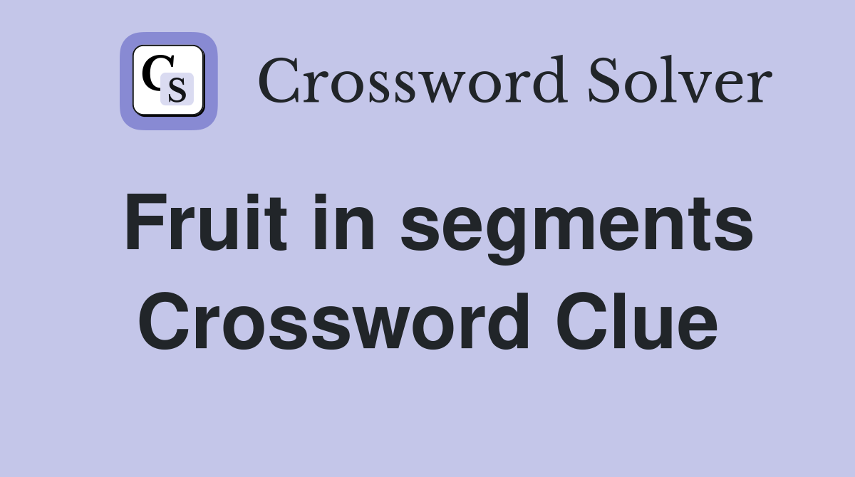 Fruit in segments Crossword Clue