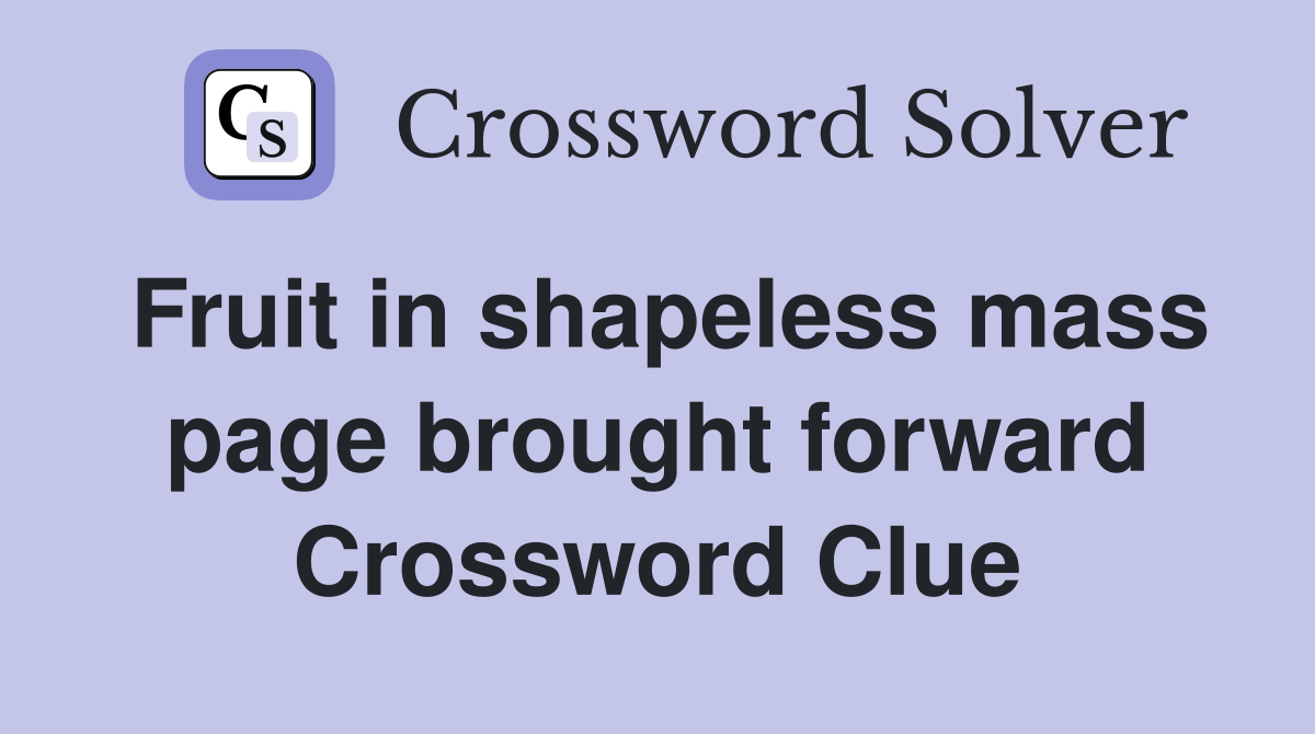 Fruit in shapeless mass page brought forward Crossword Clue