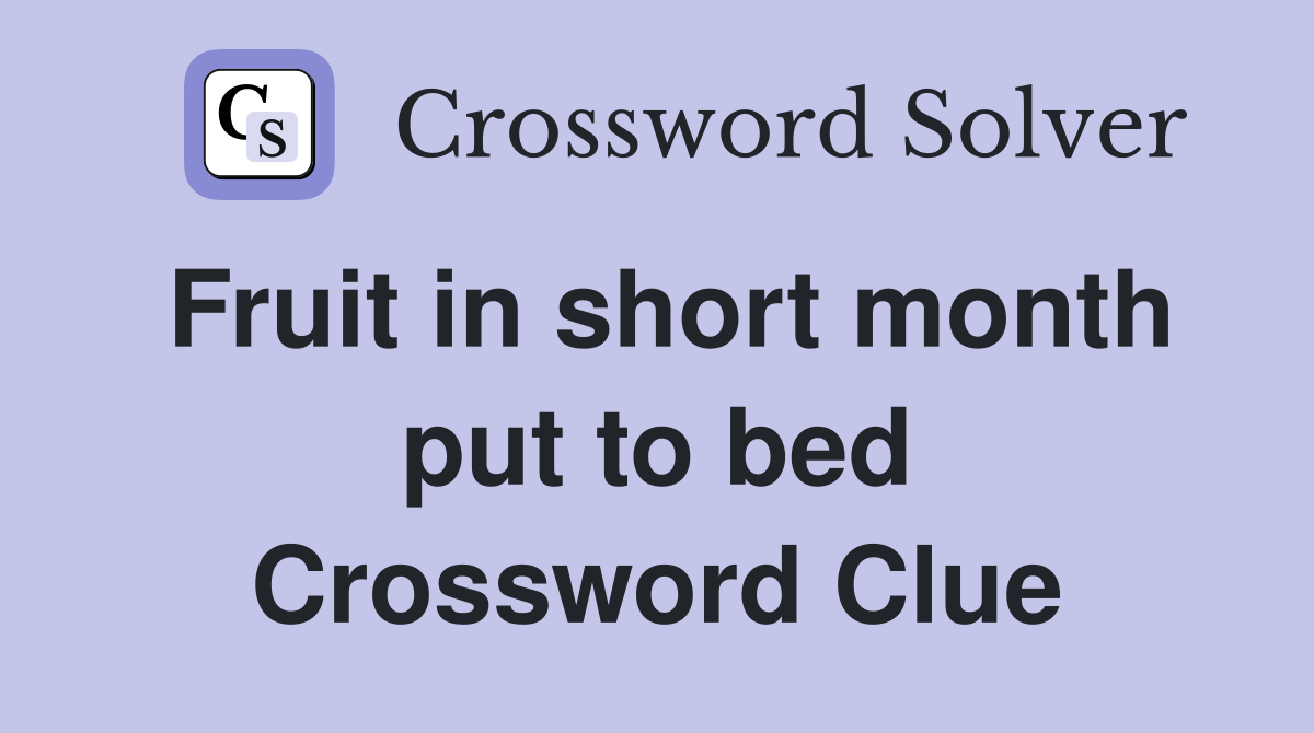 Fruit in short month put to bed Crossword Clue
