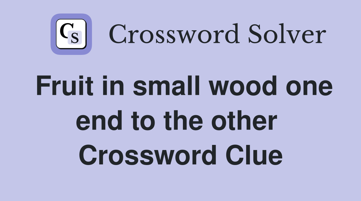 Fruit in small wood one end to the other  Crossword Clue