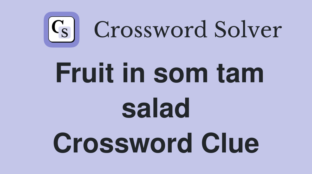 Fruit in som tam salad Crossword Clue