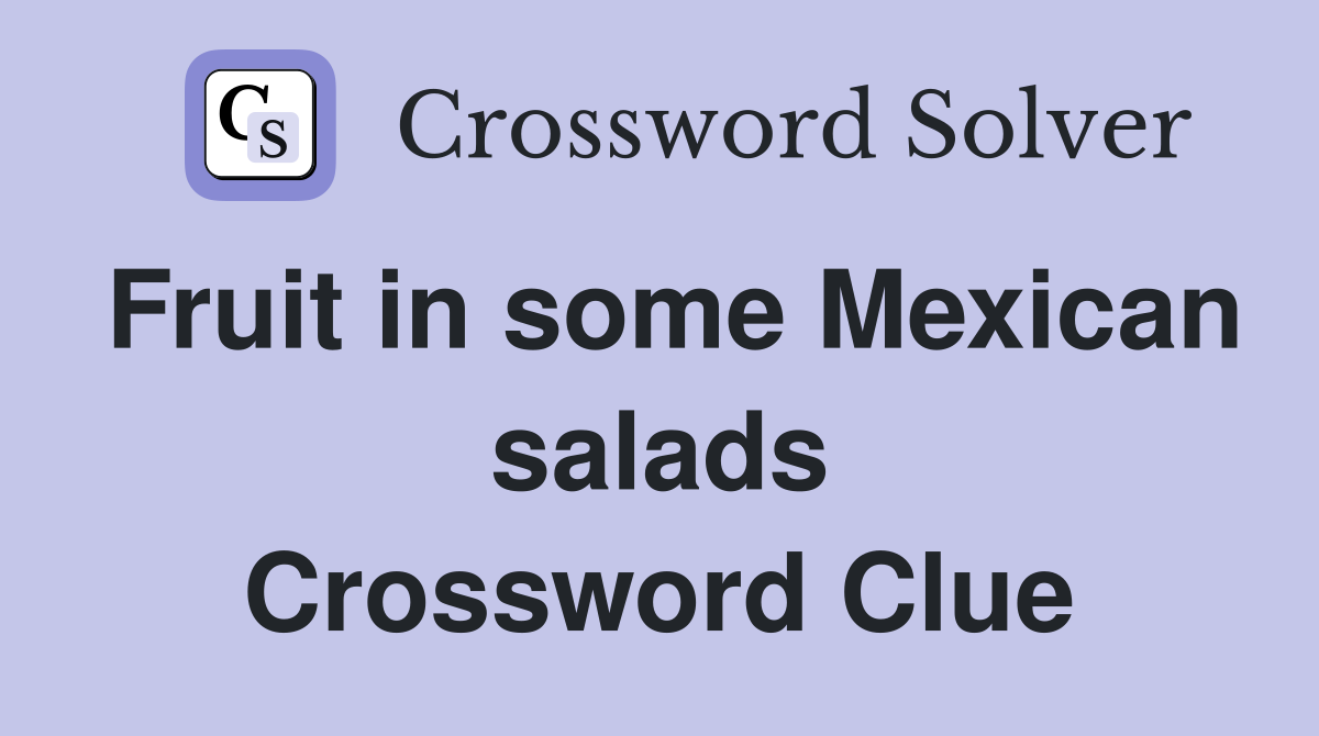 Fruit in some Mexican salads Crossword Clue