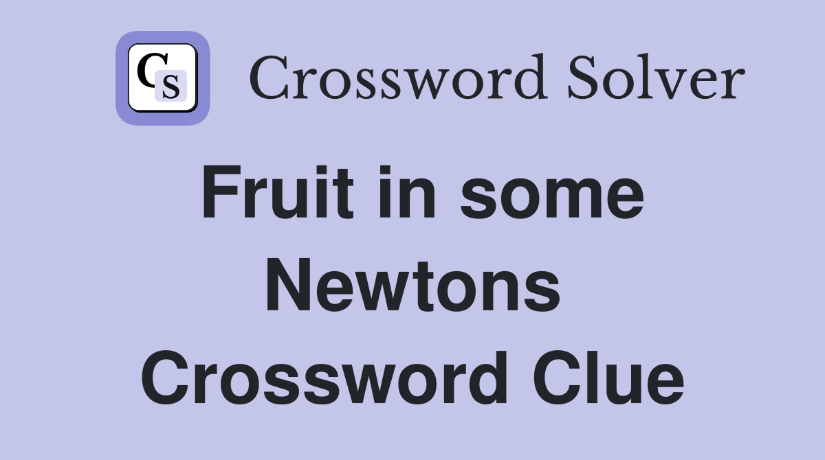Fruit in some Newtons Crossword Clue