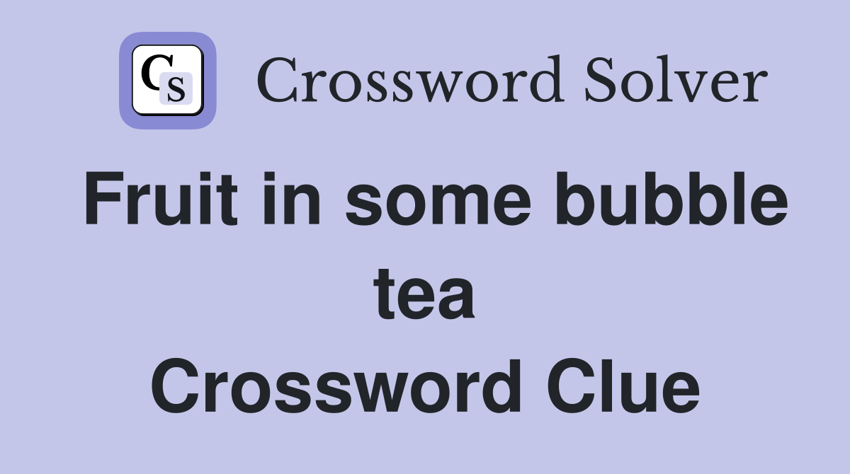 Fruit in some bubble tea Crossword Clue