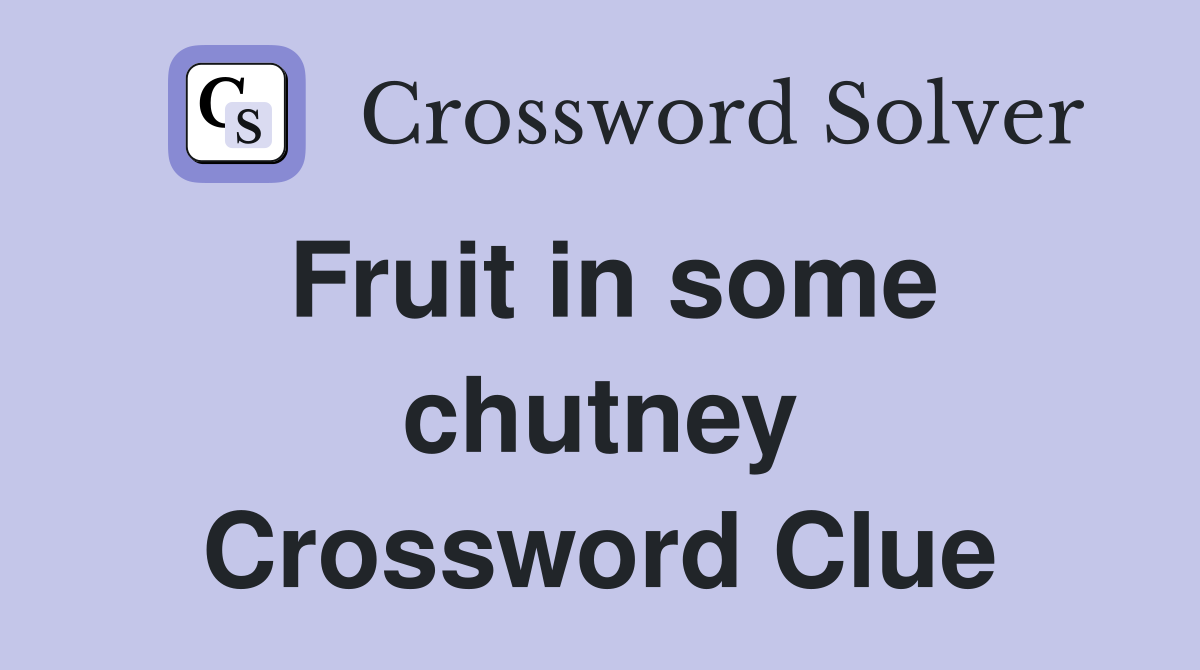 Fruit in some chutney Crossword Clue