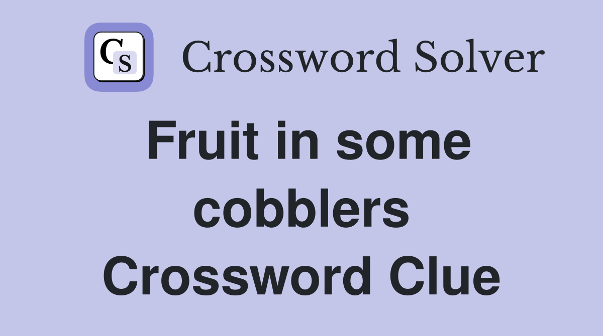 Fruit in some cobblers Crossword Clue