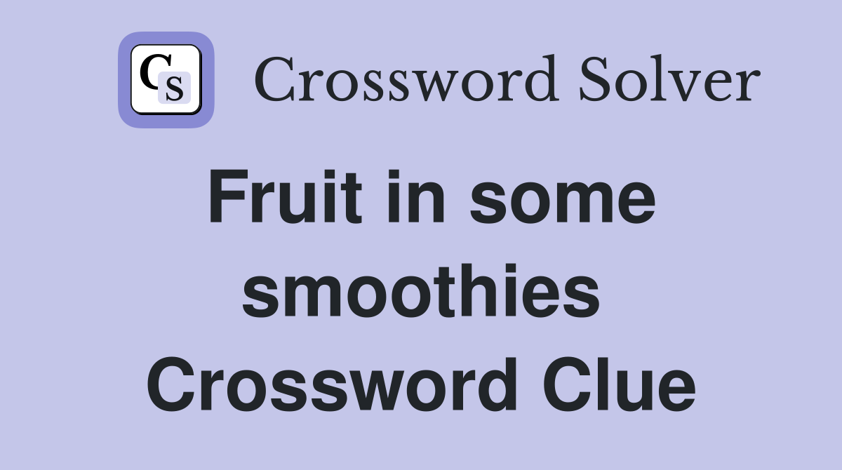 Fruit in some smoothies Crossword Clue