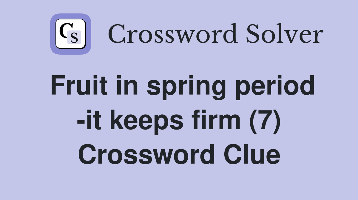 Fruit in spring period -it keeps firm (7) Crossword Clue