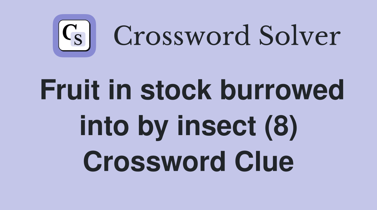 Fruit in stock burrowed into by insect (8) Crossword Clue