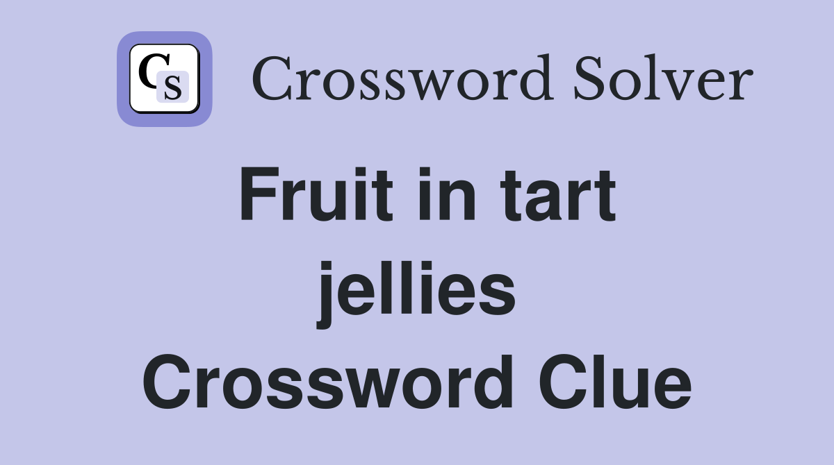 Fruit in tart jellies Crossword Clue