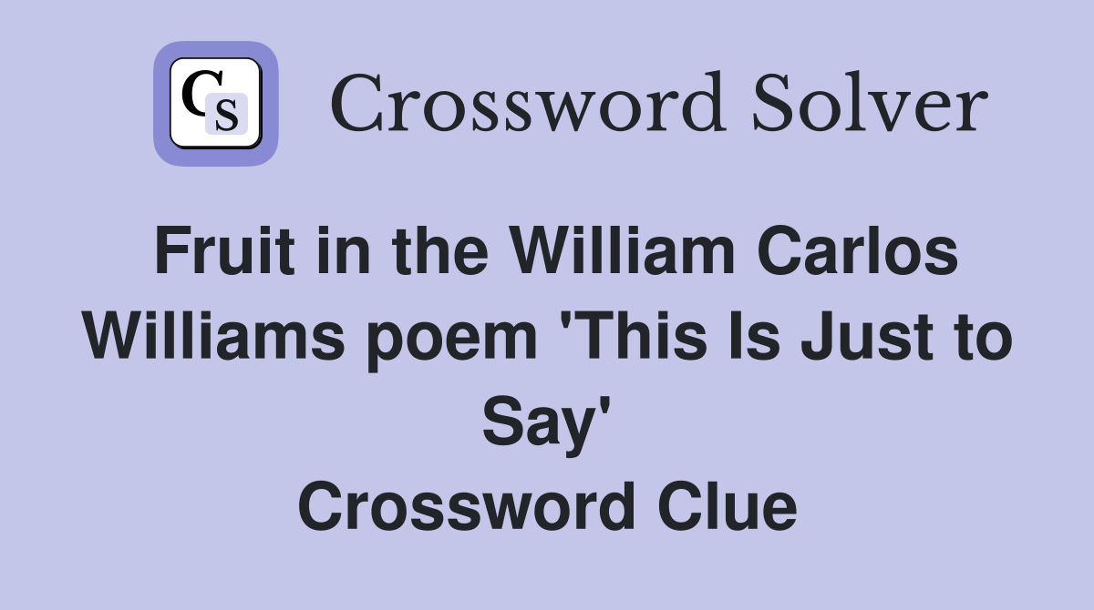 Fruit in the William Carlos Williams poem 'This Is Just to Say' Crossword Clue