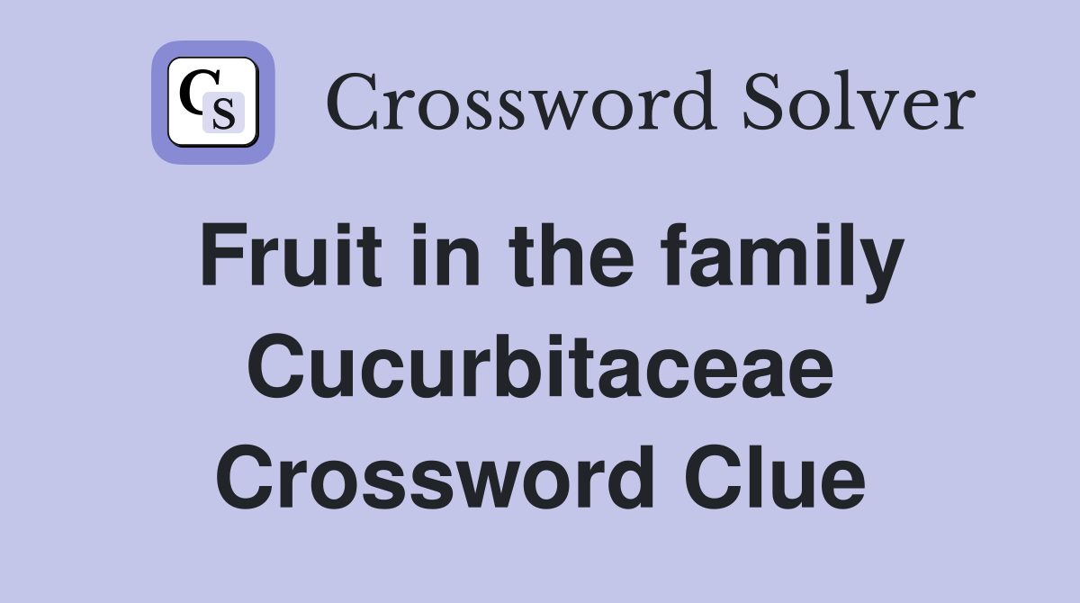 Fruit in the family Cucurbitaceae Crossword Clue