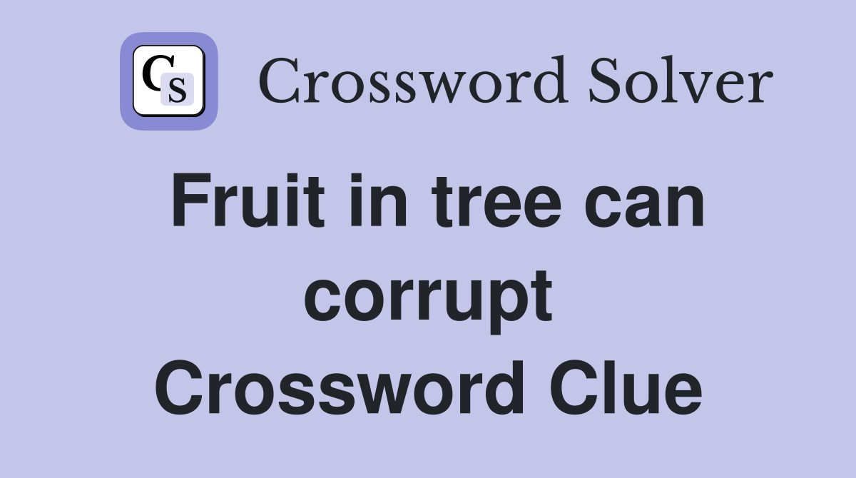 Fruit in tree can corrupt Crossword Clue