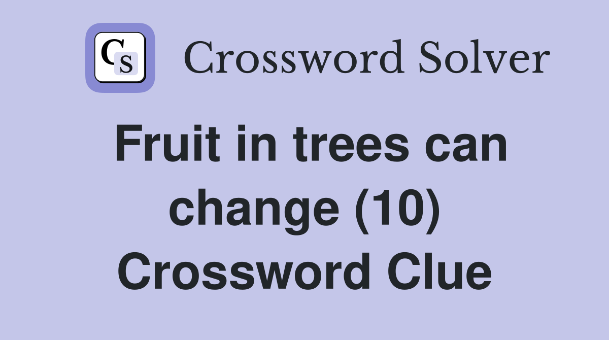 Fruit in trees can change (10) Crossword Clue