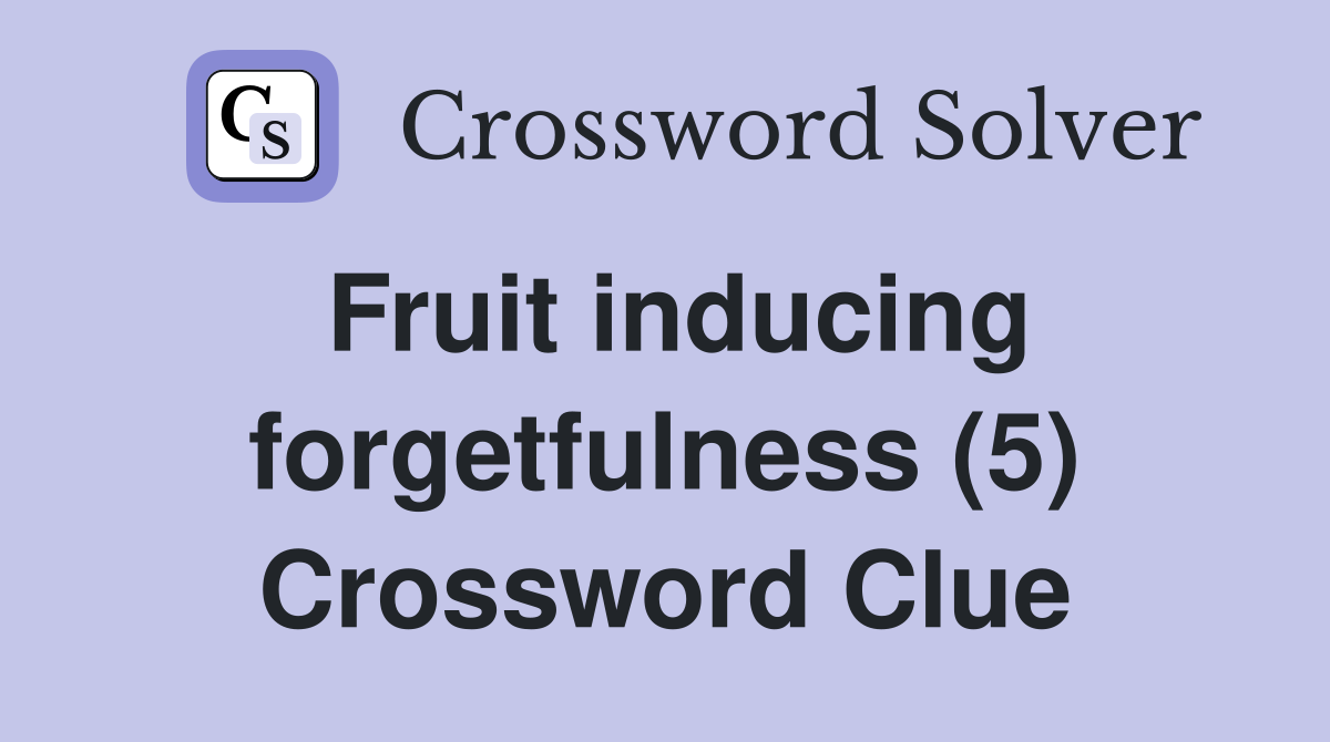 Fruit inducing forgetfulness (5) Crossword Clue
