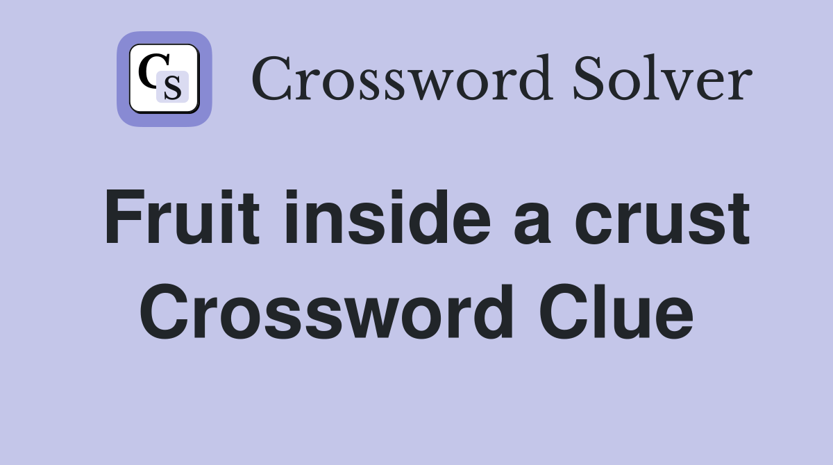 Fruit inside a crust Crossword Clue