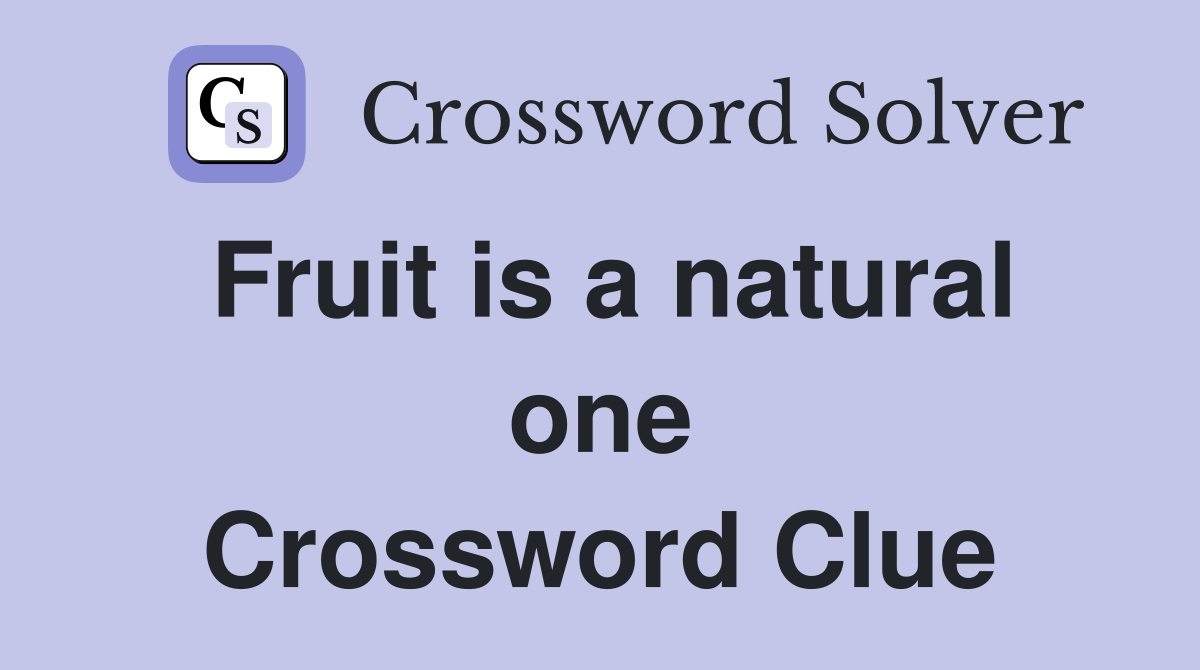 Fruit is a natural one Crossword Clue