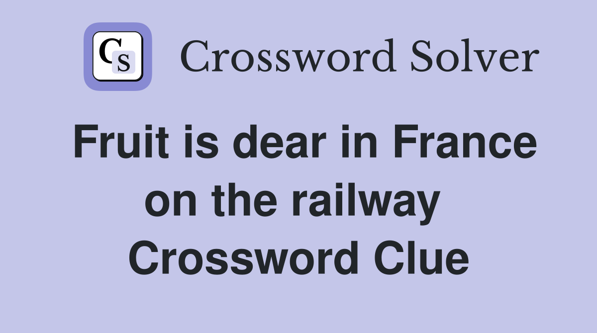 Fruit is dear in France on the railway  Crossword Clue