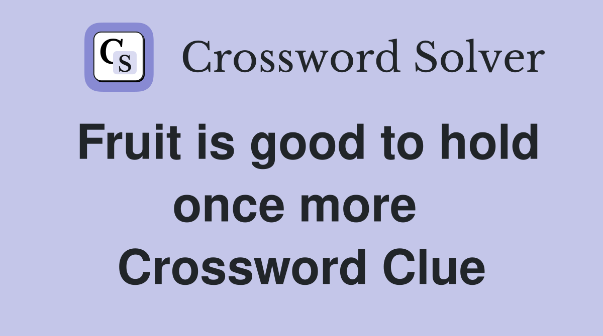 Fruit is good to hold once more  Crossword Clue